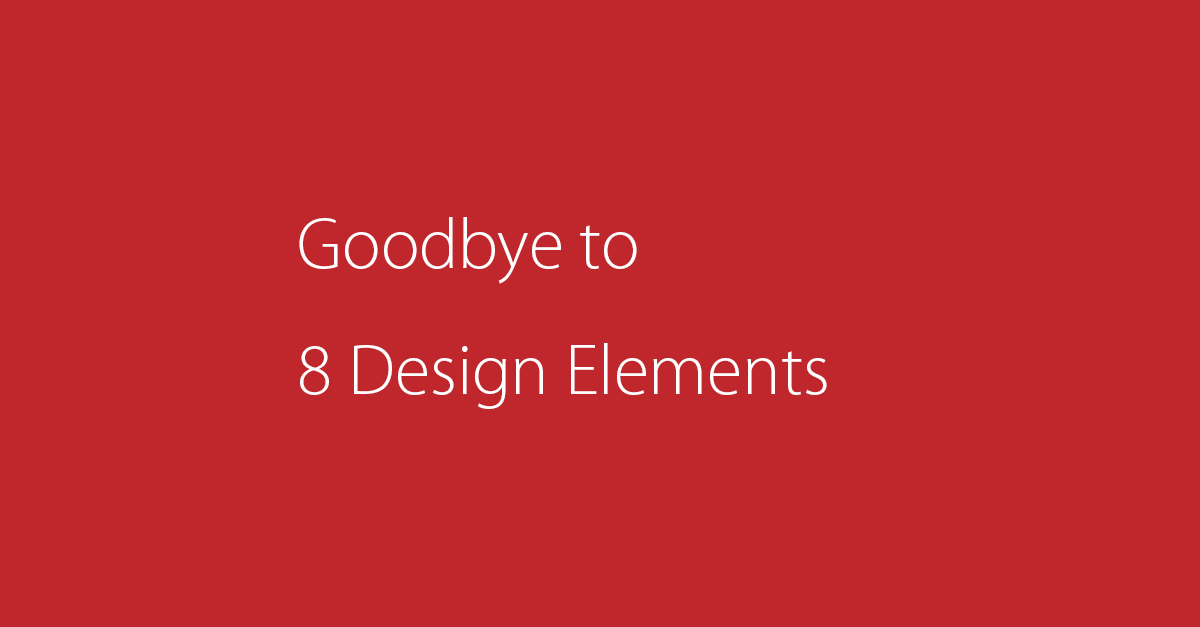 Goodbye to 8 Design Elements。