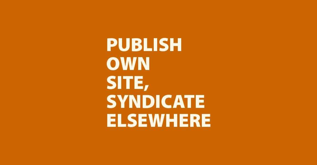 Publish Own Site, Syndicate Elsewhere。