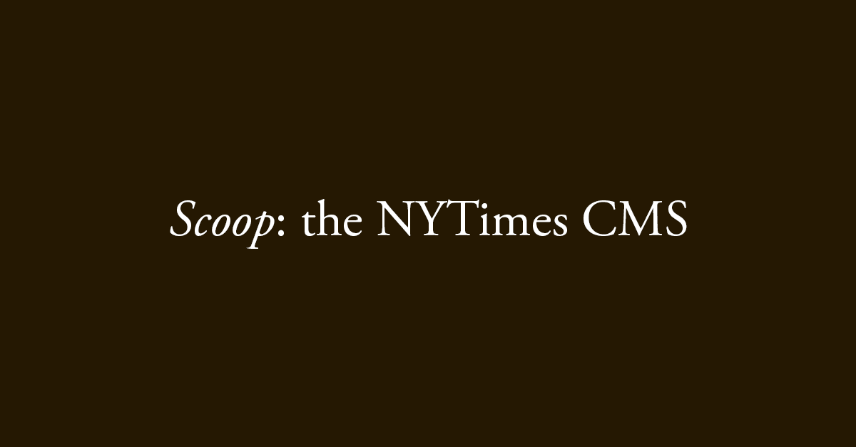 Scoop: the NYTimes CMS。