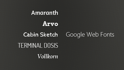 Google Web Fontsにあるフォントの中ではAmaranthとArvo、Cabin Sketch、Terminal Dosis、Vollkornがお気に入りです。